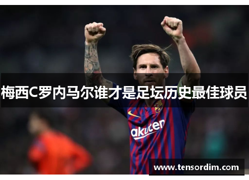 梅西C罗内马尔谁才是足坛历史最佳球员