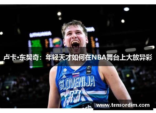卢卡·东契奇：年轻天才如何在NBA舞台上大放异彩